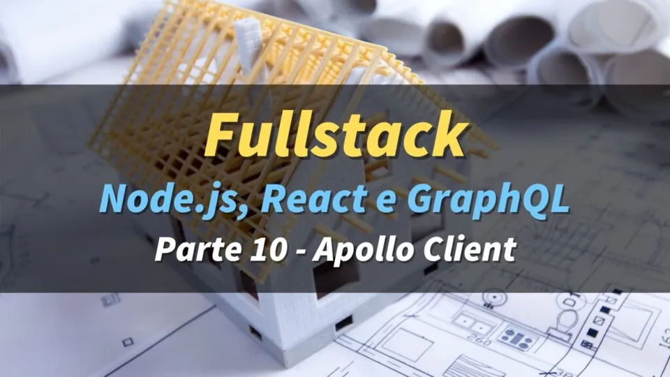 Fullstack com Node.js, React e GraphQL – 10: Apollo Client